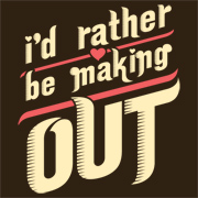 I'd Rather Be Making Out