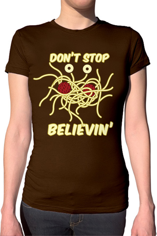 Don't Stop Believin Flying Spaghetti Monster Ladies T-Shirt